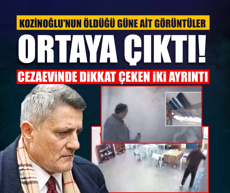 Kozinoğlu'nun öldüğü güne ait görüntüler ortaya çıktı! Cezaevinde dikkat çeken iki ayrıntı