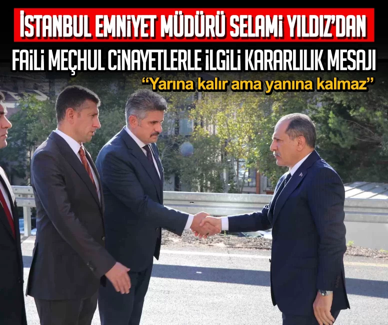 İstanbul Emniyet Müdürü Selami Yıldız’dan faili meçhul cinayetlerle ilgili kararlılık mesajı