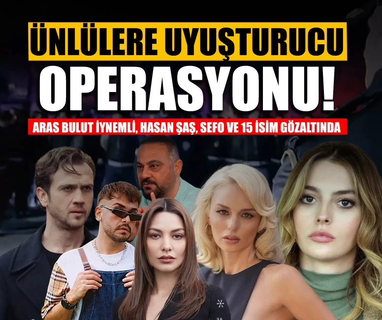 Ünlülere uyuşturucu operasyonu! Aras Bulut İynemli, Hasan Şaş, Sefo ve 15 isim gözaltında