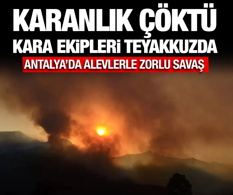 Antalya'da alevlerle zorlu savaş