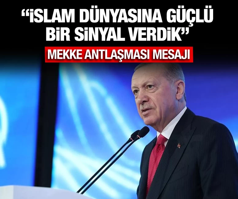 Cumhurbaşkanı Erdoğan'dan Mekke Antlaşması mesajı: İslam dünyasına güçlü bir sinyal verdik