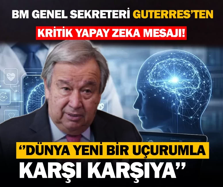BM Genel Sekreteri Guterres’ten kritik yapay zeka mesajı! Dünya yeni bir uçurumla karşı karşıya