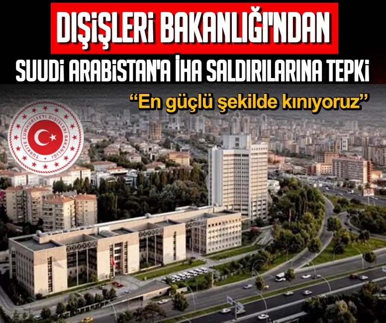 Dışişleri Bakanlığı'ndan Suudi Arabistan'a İHA saldırılarına tepki: En güçlü şekilde kınıyoruz