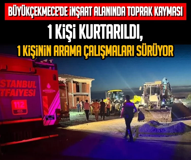 Büyükçekmece'de inşaat alanında toprak kayması: 1 kişi kurtarıldı, 1 kişinin arama çalışmaları sürüyor