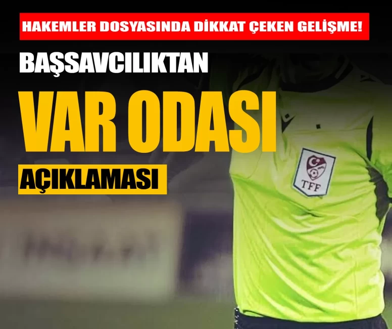 Hakemler dosyasında dikkat çeken gelişme! Başsavcılıktan VAR odası açıklaması