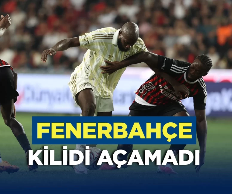 Fenerbahçe, Gaziantep deplasmanında kilidi açamadı