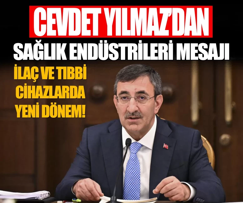 Cevdet Yılmaz’dan sağlık endüstrileri mesajı: İlaç ve tıbbi cihazlarda yeni dönem