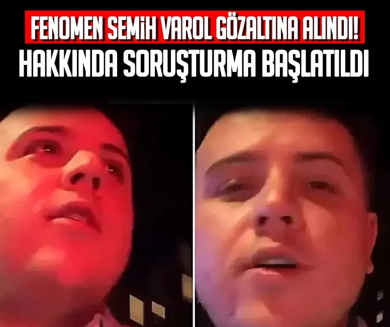 Sosyal medya fenomeni Semih Varol gözaltına alındı! Hakkında soruşturma başlatıldı
