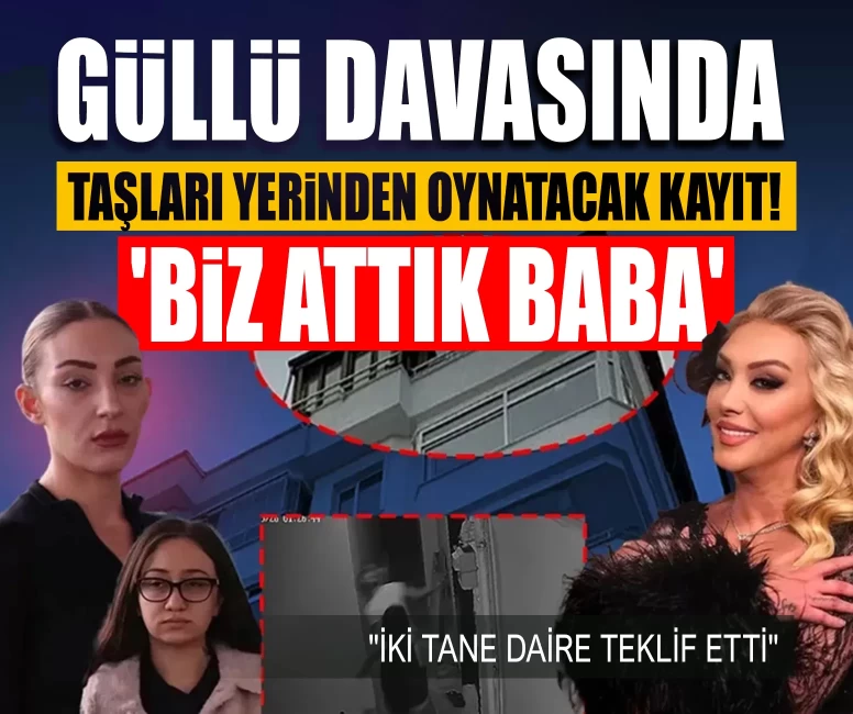Güllü davasında taşları yerinden oynatacak kayıt! 'Biz attık baba' sözleri ortaya çıktı
