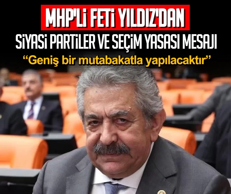 MHP'li Feti Yıldız'dan siyasi partiler ve seçim yasası mesajı: Geniş bir mutabakatla yapılacaktır