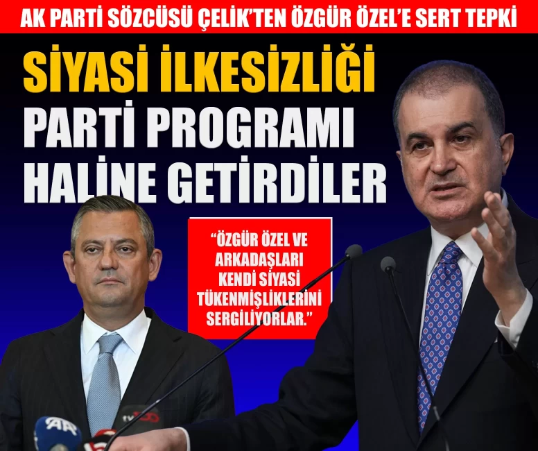 Ömer Çelik'ten Özgür Özel'e sert tepki: 'Siyasi ilkesizliği parti programı haline getirdiler'