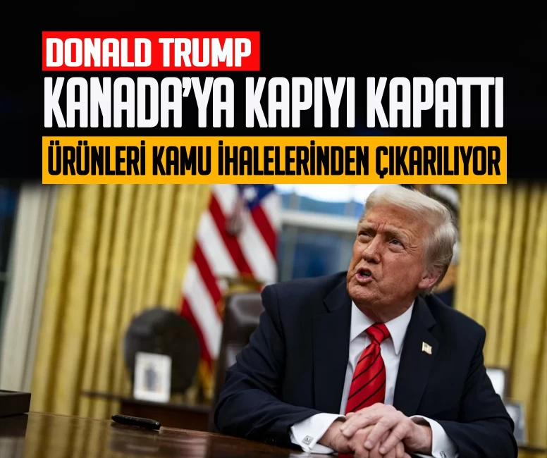 Trump Kanada’ya kapıyı kapattı! Ürünleri kamu ihalelerinden çıkarılıyor