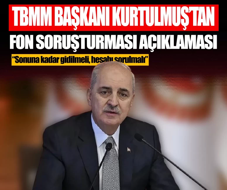 TBMM Başkanı Numan Kurtulmuş’tan fon soruşturması açıklaması: Sonuna kadar gidilmeli, hesabı sorulmalı