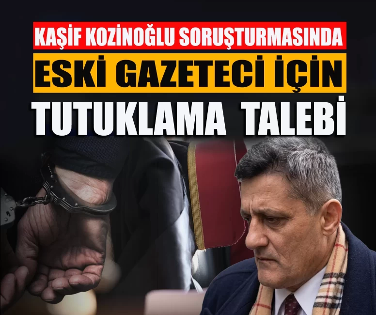 Kaşif Kozinoğlu soruşturmasında gazeteci Fatih Ergin için tutuklama talebi