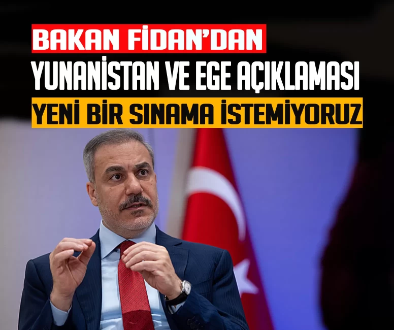 Bakan Fidan’dan Yunanistan ve Ege açıklaması