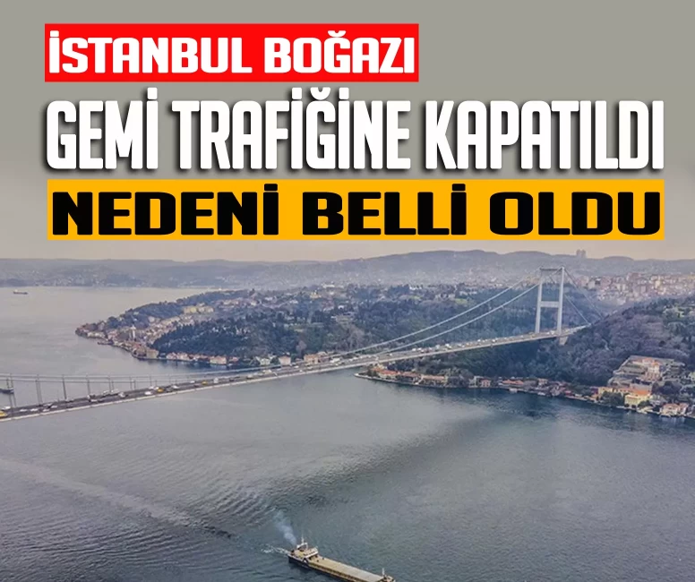 İstanbul Boğazı gemi trafiğine kapatıldı! Nedeni belli oldu