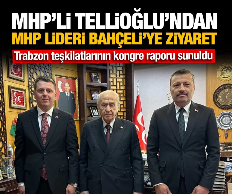 MHP'li Tellioğlu'ndan MHP Lideri Bahçeli'ye ziyaret