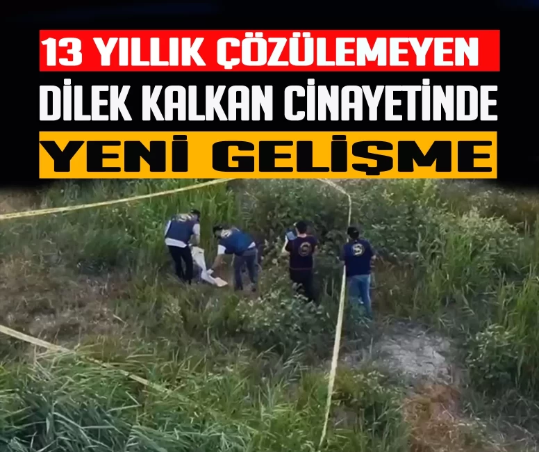13 yıllık çözülemeyen Dilek Kalkan cinayetinde yeni gelişme!