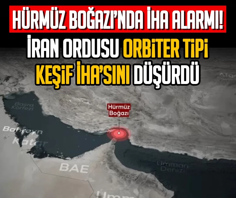 Hürmüz Boğazı’nda İHA alarmı! İran Ordusu Orbiter tipi keşif İHA’sını düşürdü
