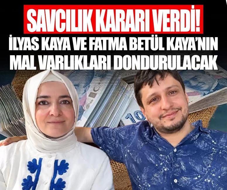 Fon soruşturmasında yeni gelişme! İlyas Kaya ve Fatma Betül Sayan Kaya’nın mal varlıklarını dondurma kararı