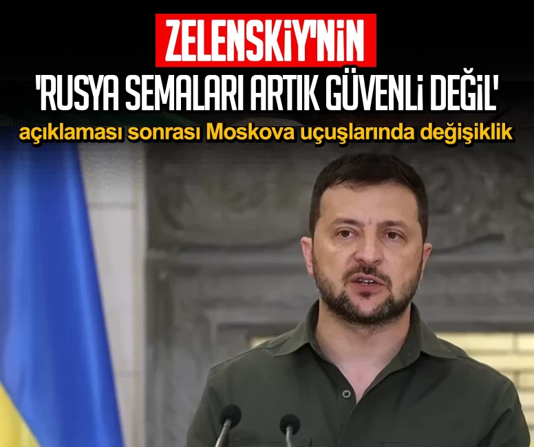 Zelenskiy'nin 'Rusya semaları artık güvenli değil' açıklaması sonrası Moskova uçuşlarında değişiklik