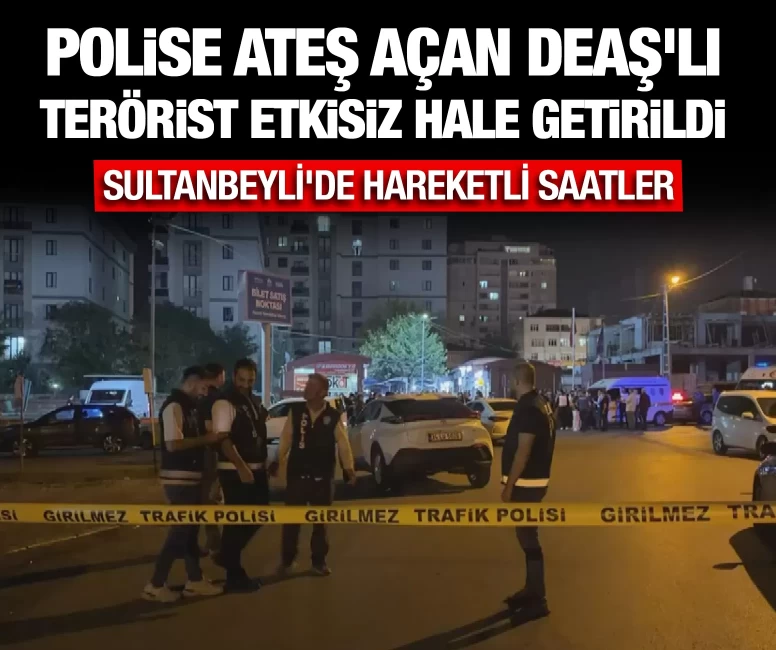 Polise ateş açan DEAŞ'lı terörist etkisiz hale getirildi