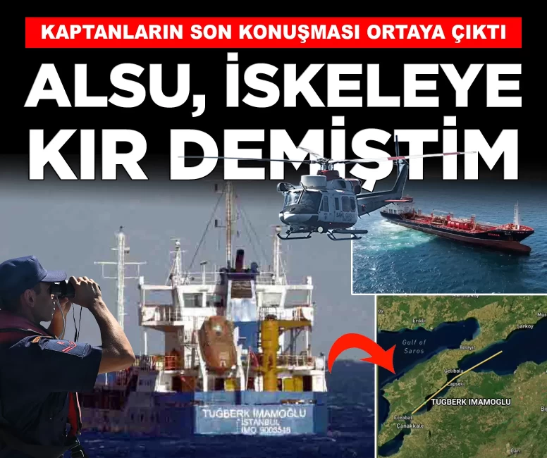 Silivri'de kaptanların son telsiz konuşmaları ortaya çıktı: 'Alsu, iskeleye kır demiştim'