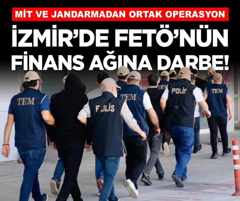 İzmir’de FETÖ’nün finans ağına MİT ve jandarmadan darbe: 21 gözaltı!