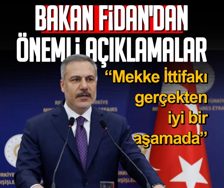 Bakan Fidan'dan önemli açıklamalar: Mekke İttifakı gerçekten iyi bir aşamada