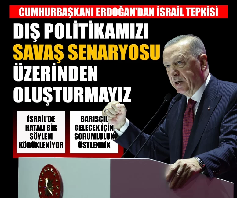 Cumhurbaşkanı Erdoğan'dan İsrail tepkisi: 'Dış politikamızı savaş senaryoları üzerinden kurmayız'