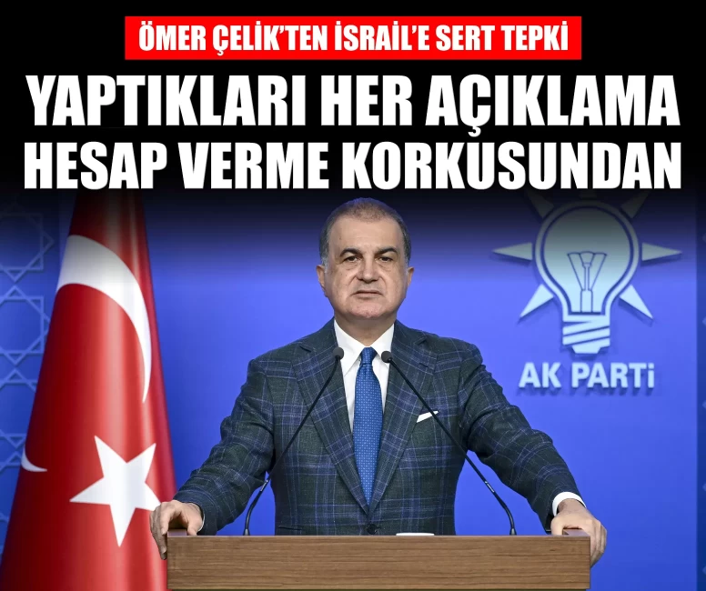 Ömer Çelik’ten İsrail’e sert tepki: 'Yaptıkları her açıklama hesap verme korkusundan'