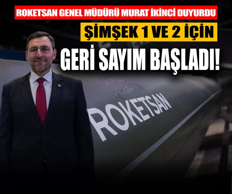 ROKETSAN Genel Müdürü Murat İkinci duyurdu: ŞİMŞEK 1 ve 2 için geri sayım başladı