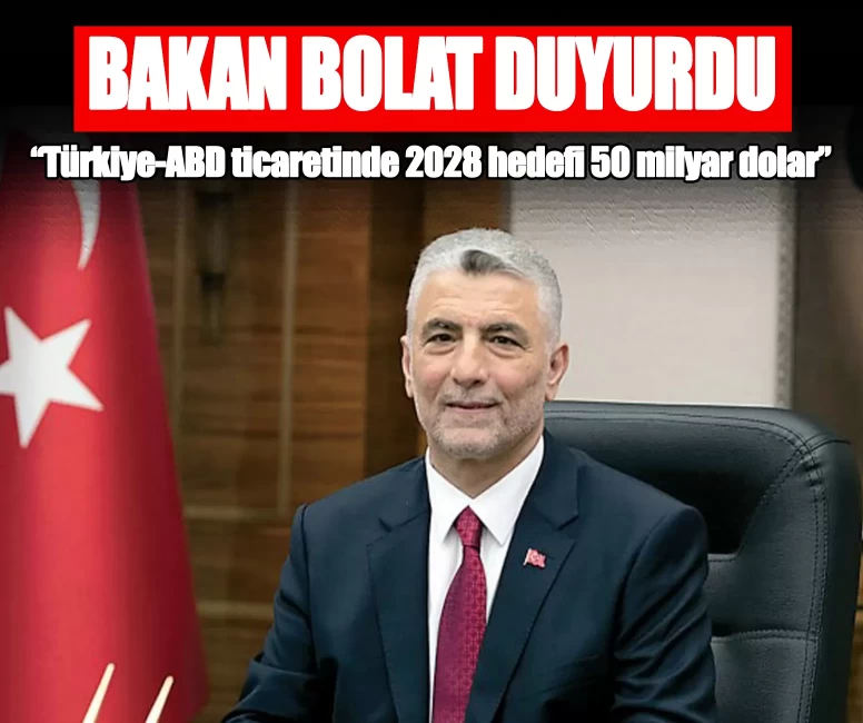 Bakan Bolat açıkladı: Türkiye-ABD ticaretinde 2028 hedefi 50 milyar dolar