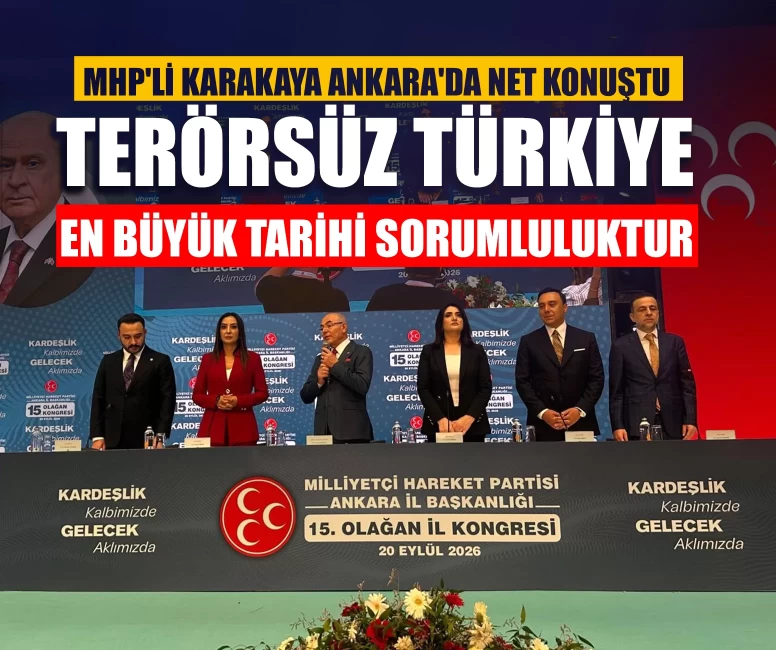 MHP'li Karakaya Ankara'da net konuştu: ‘Terörsüz Türkiye en büyük tarihî sorumluluktur’