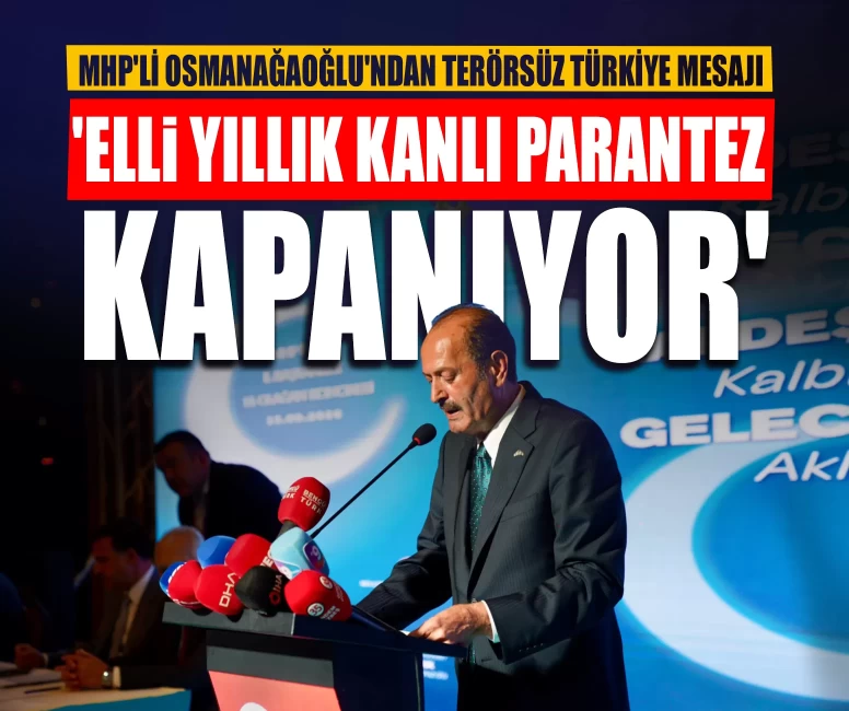 MHP'li Osmanağaoğlu'ndan sert Terörsüz Türkiye mesajı: 'Elli yıllık kanlı parantez kapanıyor'