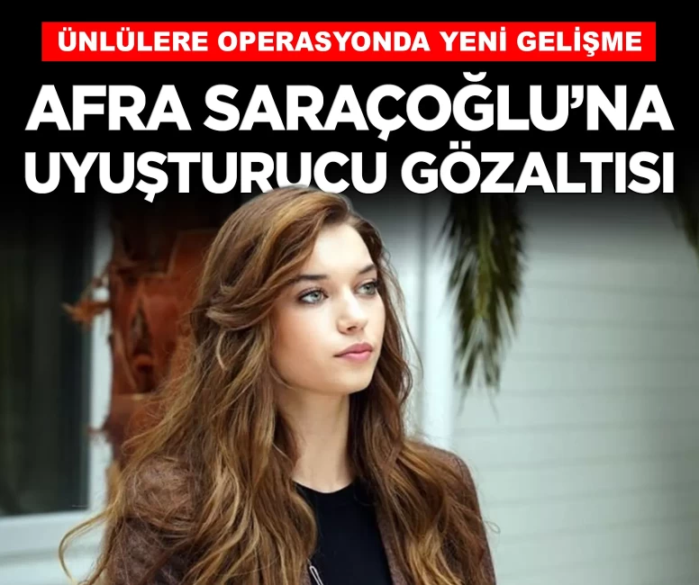 Fransa'dan dönen Afra Saraçoğlu'na uyuşturucu gözaltısı