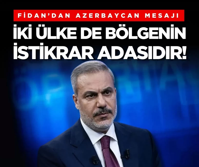 Hakan Fidan: Türkiye ve Azerbaycan iki istikrar adası konumunda