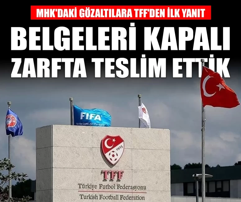 MHK'daki gözaltılara TFF'den ilk yanıt: 'Belgeleri kapalı zarf içinde teslim ettik'