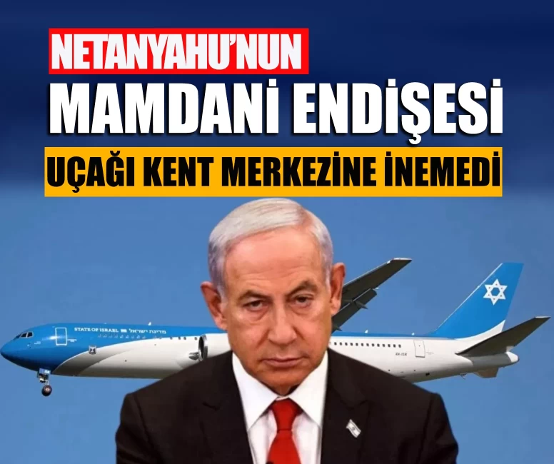 Netanyahu’nun Mamdani endişesi! Uçağı kent merkezine inemedi