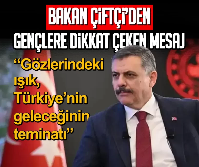 Bakan Çiftçi’den gençlere dikkat çeken mesaj: Gözlerindeki ışık, Türkiye’nin geleceğinin teminatı