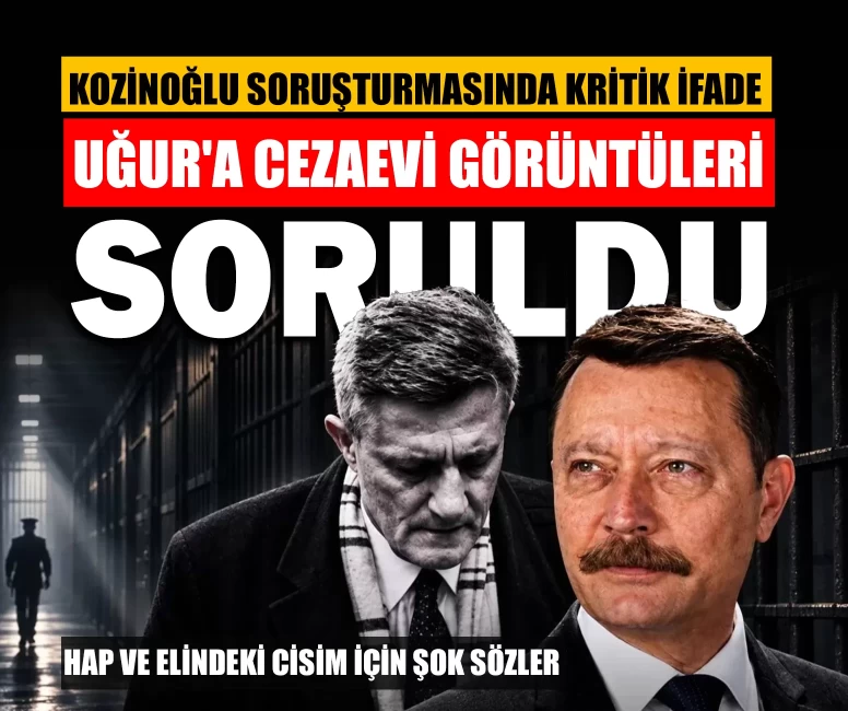 Kozinoğlu soruşturmasında Hasan Atilla Uğur'un ifadesi ortaya çıktı! Cezaevi görüntüleri soruldu