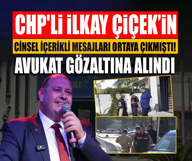 CHP'li Belediye Başkanı İlkay Çiçek’in cinsel içerikli mesajları ortaya çıkmıştı! Avukat gözaltına alındı