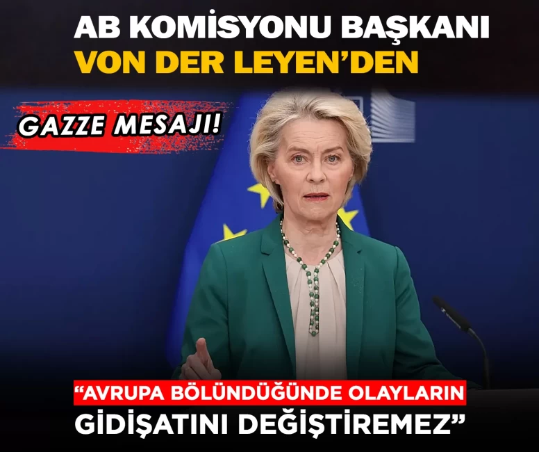 Von der Leyen’den Gazze mesajı: “Avrupa bölündüğünde değiştiremez”