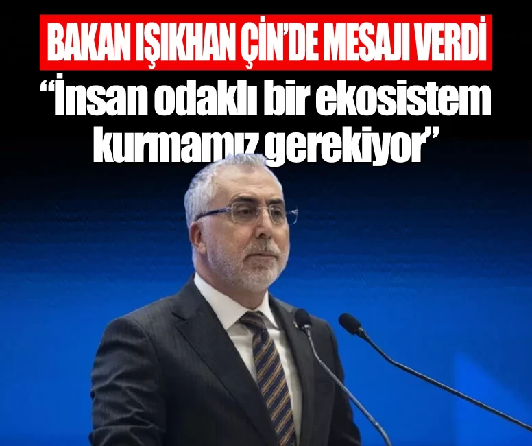 Bakan Işıkhan Çin’de mesajı verdi: İnsan odaklı bir ekosistem kurmamız gerekiyor