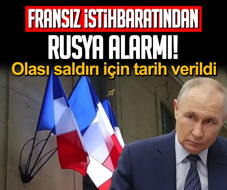 Fransız istihbaratından Rusya alarmı! Olası saldırı için tarih verildi