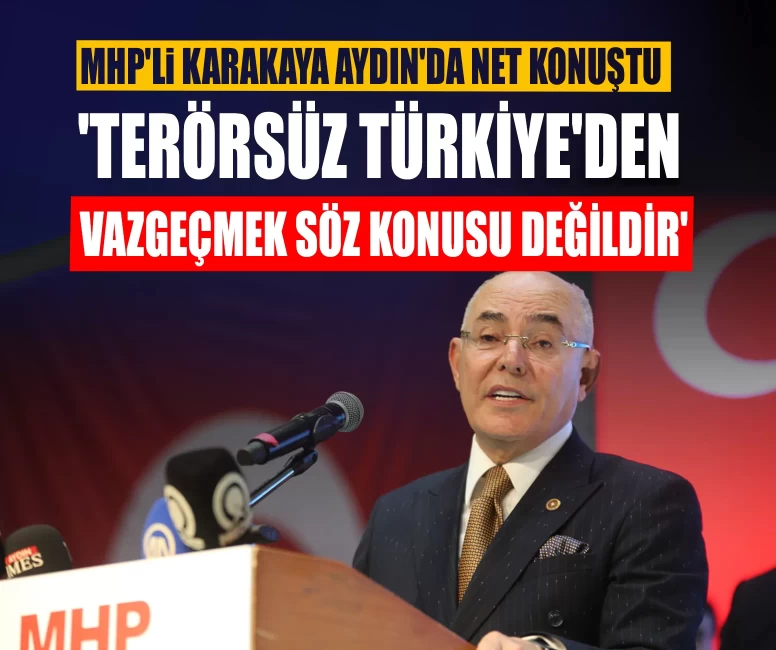MHP'li Karakaya Aydın'da net konuştu: 'Terörsüz Türkiye'den vazgeçmek söz konusu değildir'