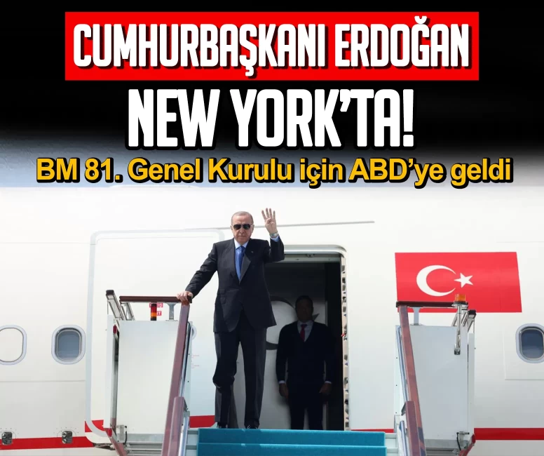 Cumhurbaşkanı Erdoğan New York’ta! BM 81. Genel Kurulu için ABD’ye geldi