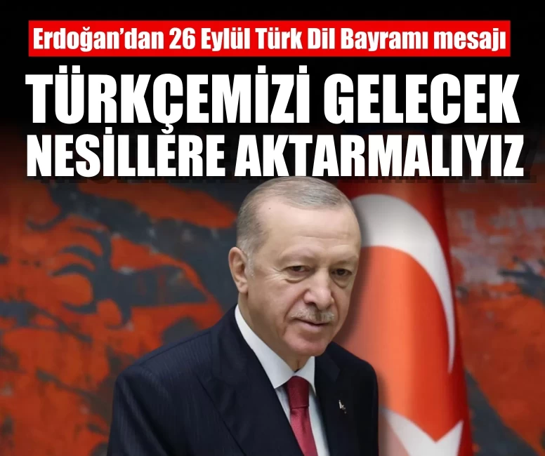 Cumhurbaşkanı Erdoğan: Türkçemizi gelecek nesillere aktarmalıyız