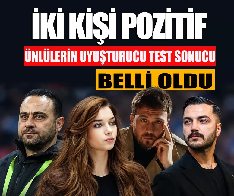 Ünlü isimlerin uyuşturucu test sonuçları belli oldu!