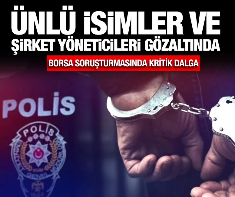 Ünlü isimler ve şirket yöneticileri gözaltında